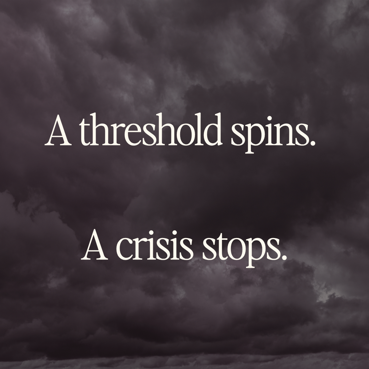 Dark storm cloud with text overlay reading "A threshold spins. A crisis stops." — illustrating the difference between a crisis and a turning point