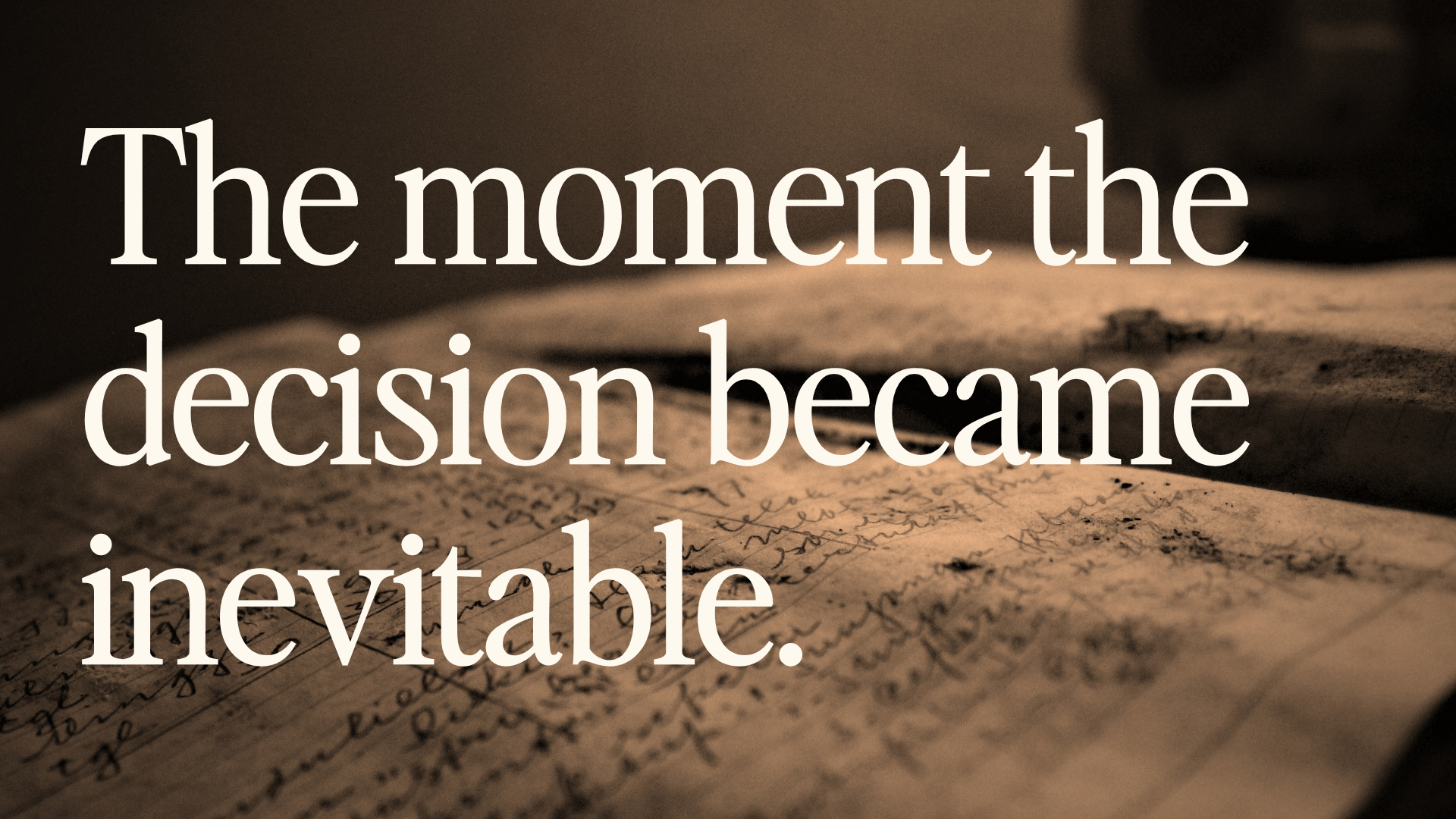 Text saying "the moment the decision became inevitable." overlaid on a background of a journal. Linking to the idea that sometimes making a hard decision feels inevitable.